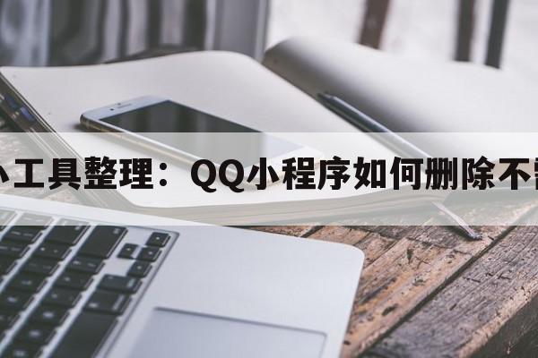 常用小工具整理：QQ小程序如何删除不需要的