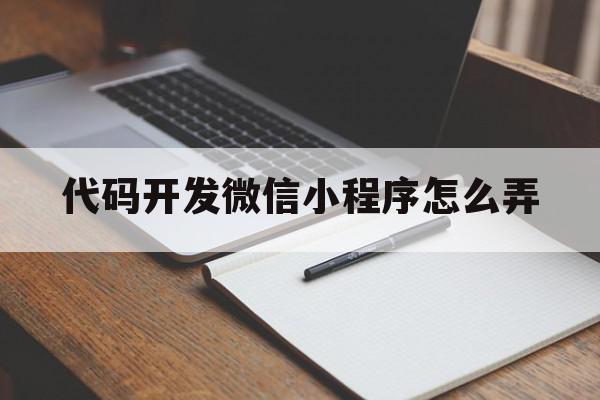 代码开发微信小程序怎么弄