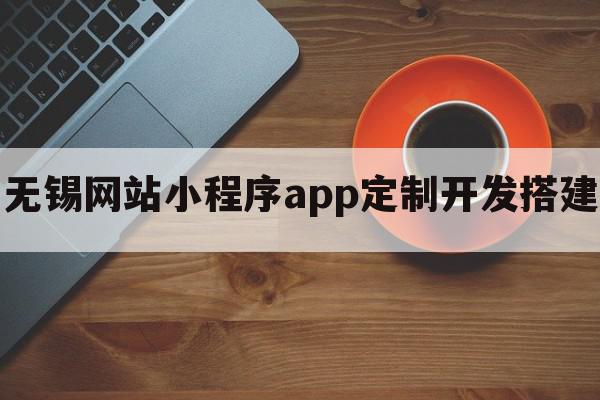 无锡网站小程序app定制开发搭建