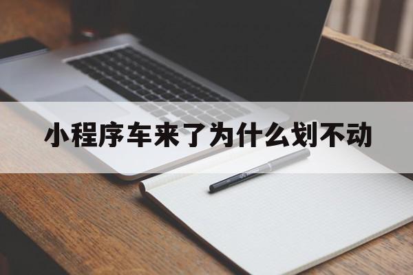 小程序车来了为什么划不动