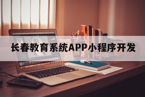 长春教育系统APP小程序开发