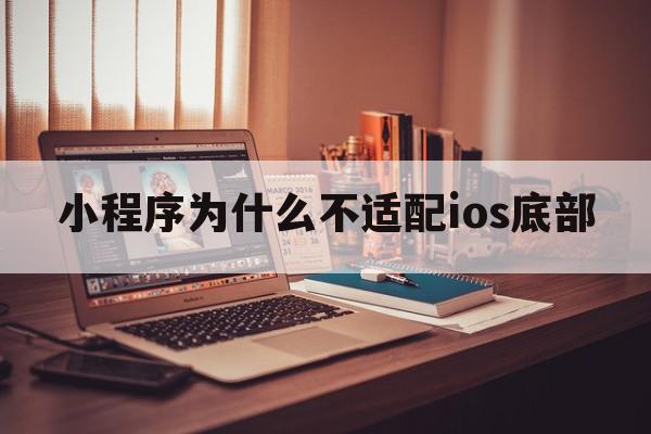 小程序为什么不适配ios底部