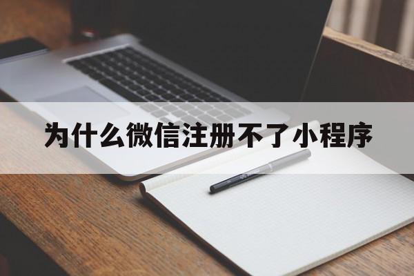 为什么微信注册不了小程序