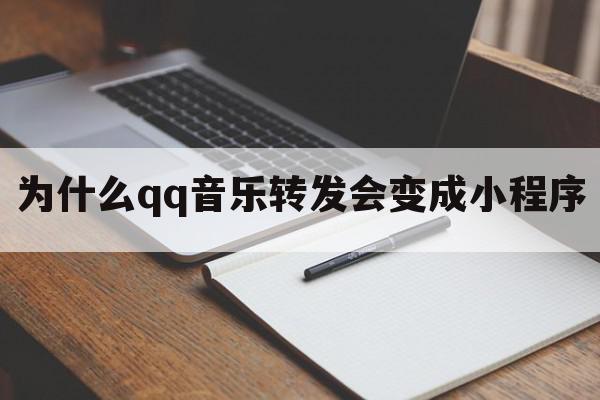 为什么qq音乐转发会变成小程序