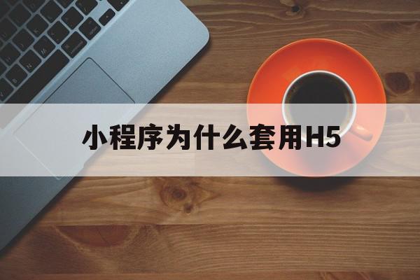 小程序为什么套用H5