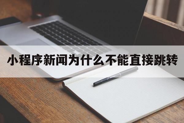 小程序新闻为什么不能直接跳转