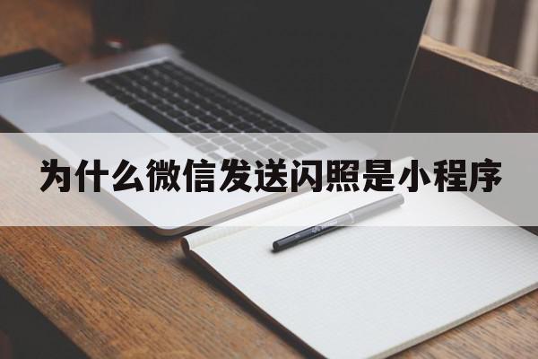 为什么微信发送闪照是小程序