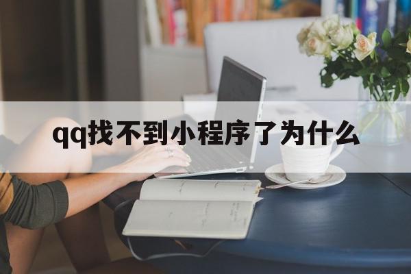 qq找不到小程序了为什么