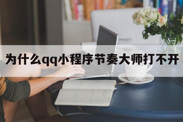 为什么qq小程序节奏大师打不开