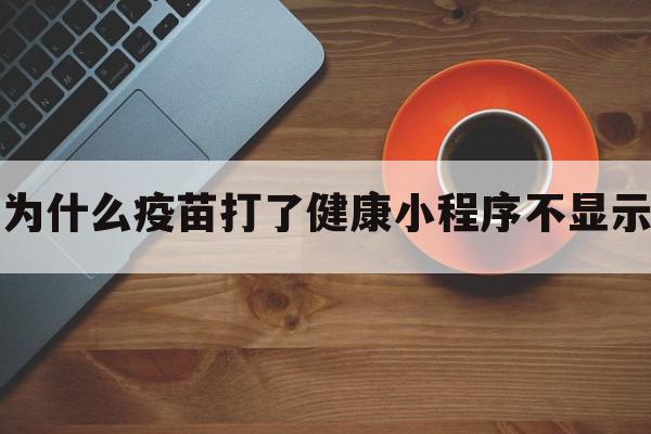 为什么疫苗打了健康小程序不显示