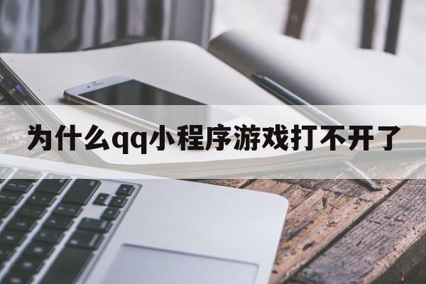 为什么qq小程序游戏打不开了