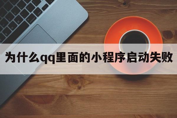 为什么qq里面的小程序启动失败