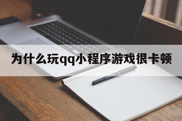 为什么玩qq小程序游戏很卡顿