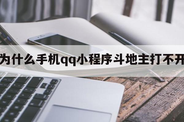 为什么手机qq小程序斗地主打不开