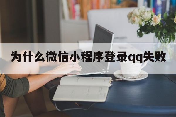 为什么微信小程序登录qq失败