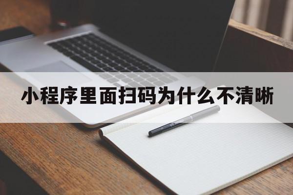 小程序里面扫码为什么不清晰