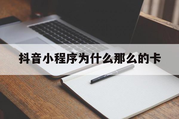 抖音小程序为什么那么的卡