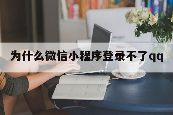 为什么微信小程序登录不了qq