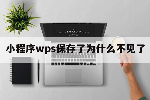 小程序wps保存了为什么不见了