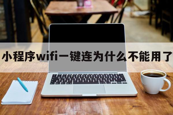 小程序wifi一键连为什么不能用了