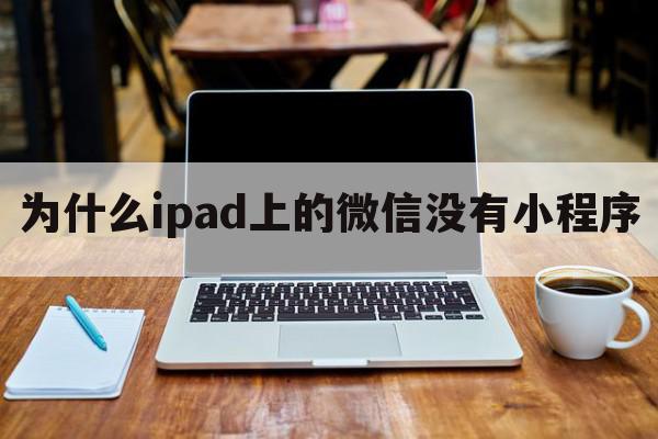 为什么ipad上的微信没有小程序