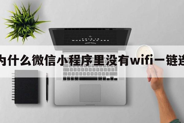 为什么微信小程序里没有wifi一链连