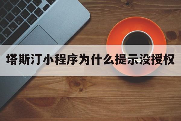 塔斯汀小程序为什么提示没授权