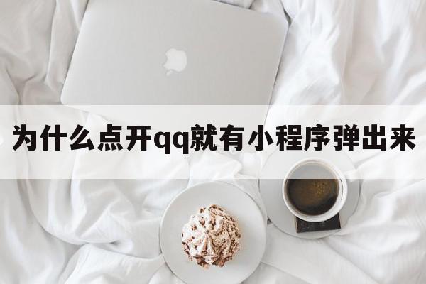 为什么点开qq就有小程序弹出来